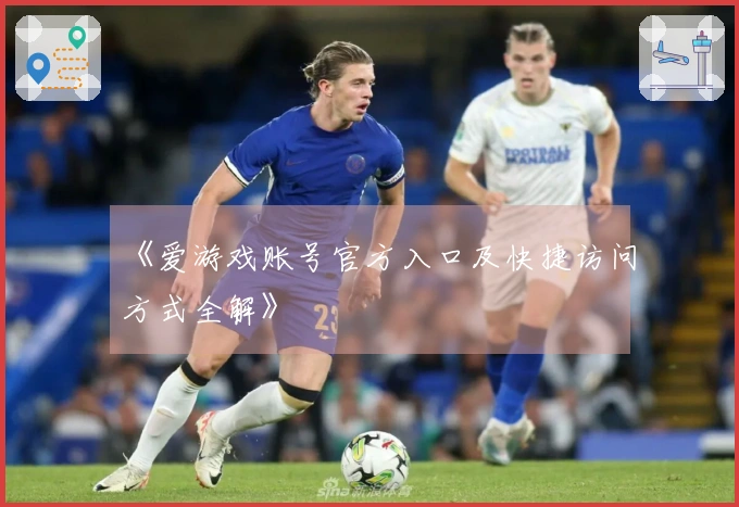《爱游戏账号官方入口及快捷访问方式全解》